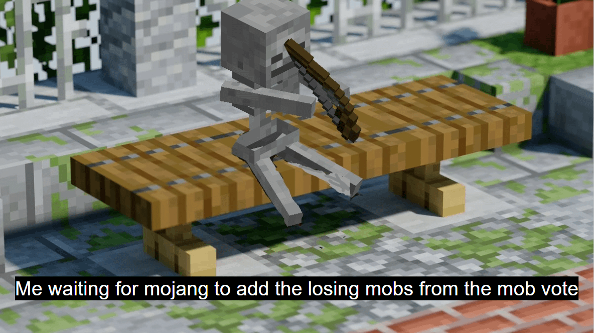Minecraft Memes - Me waiting for Mojang to add the losing mobs from the mob vote