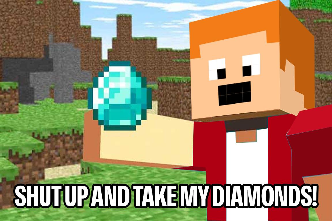 Minecraft Memes - Shut Up and Take My Diamonds