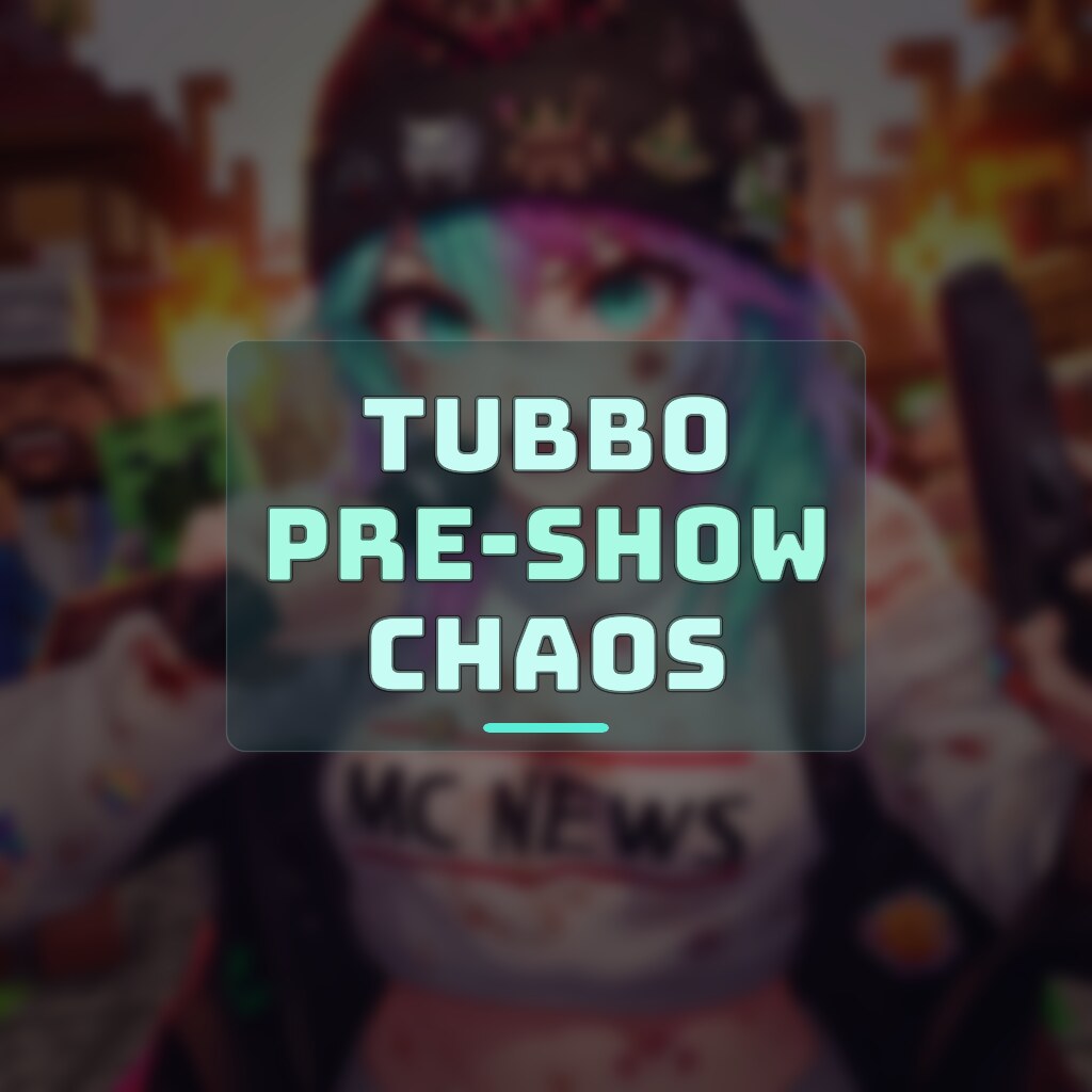TUBBO PRE-SHOW CHAOS